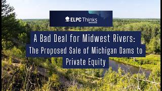 ELPC Thinks: A Bad Deal for Midwest Rivers - The Proposed Sale of Michigan Dams to Private Equity