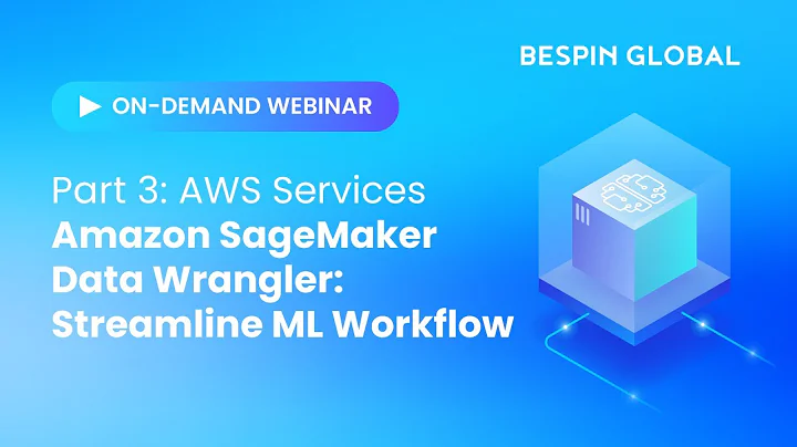 WEBINAR | AWS AI & ML Part 3 - Amazon SageMaker Data Wrangler: Streamline Your ML Workflow