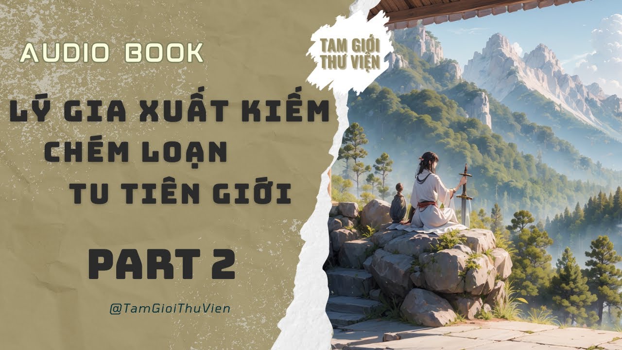 [P2] Lý Gia Xuất Kiếm: Chém Loạn Tu Tiên Giới | [Audio Truyện Tiên Hiệp Full]