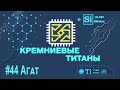 Кремниевые Титаны #44: Агат