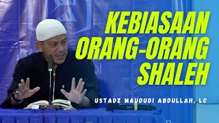 Ustadz Maududi Abdullah, Lc -  Kebiasaan Orang-Orang Shaleh