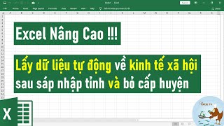 Excel nâng cao: Lấy dữ liệu tự động về kinh tế xã hội sau sáp nhập tỉnh và bỏ cấp huyện