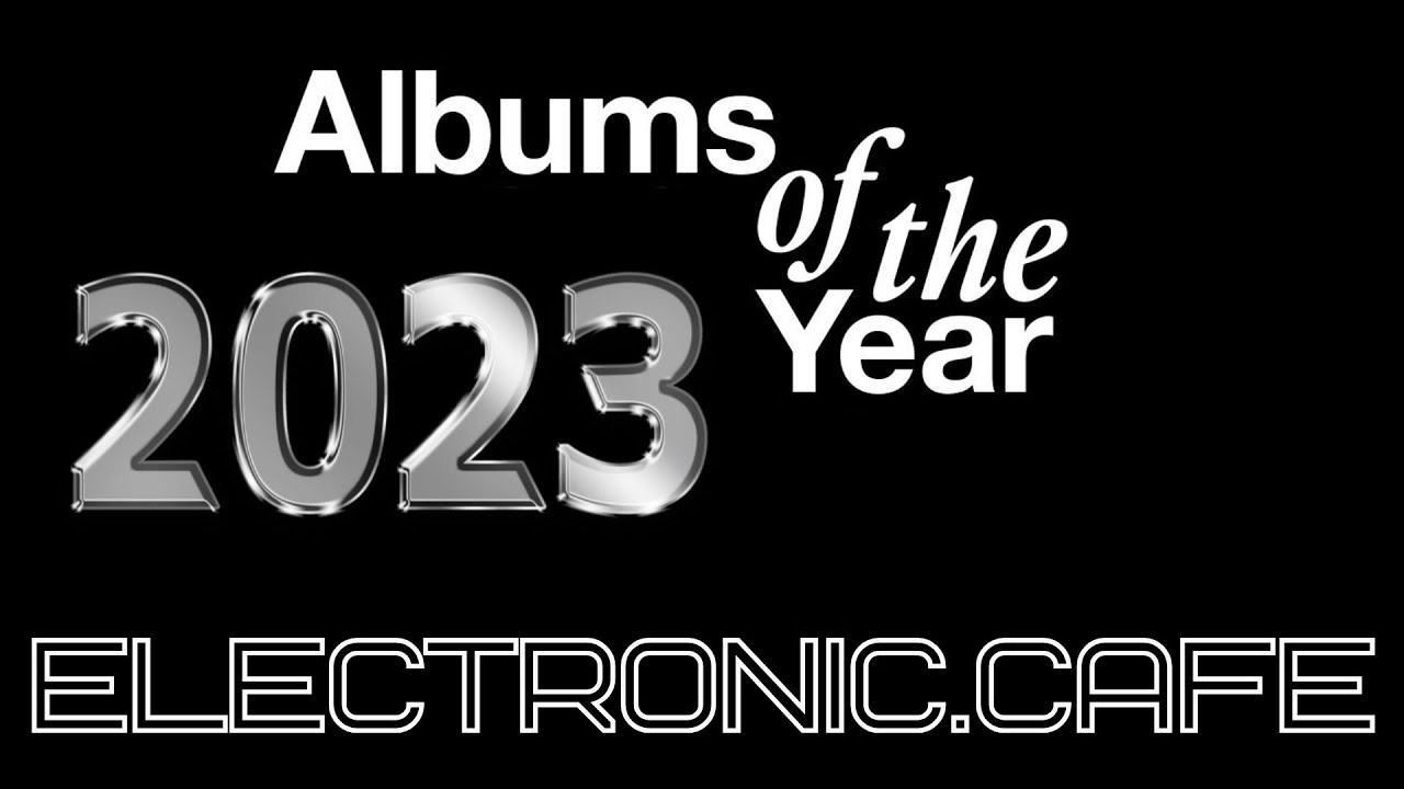 ALBUM OF THE YEAR 2023: 30 Best Records of 2023 - New Wave Electro #