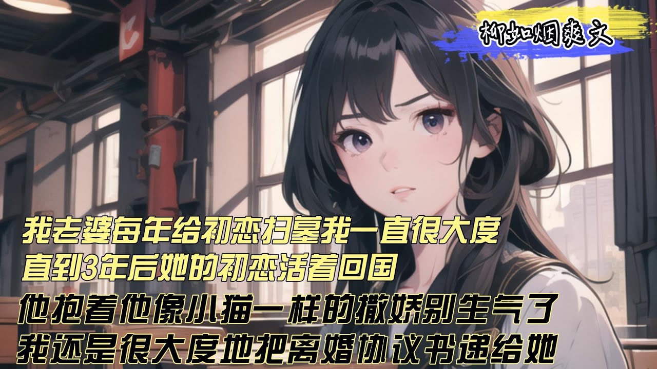 【柳如煙爽文】我老婆每年都给初恋扫墓，我一直很大度，毕竟死者为大，直到三年后她初恋活着回国，她抱着她像小猫一样撒娇，我一样很大度离婚了，毕竟我不是绿帽怪