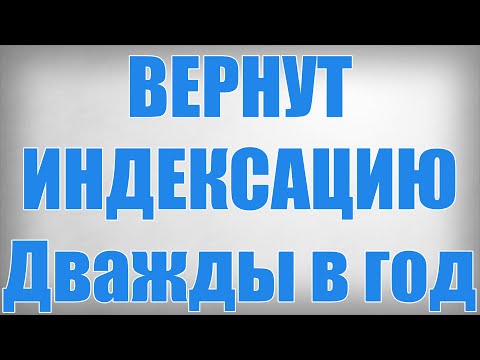 ВЕРНУТ ИНДЕКСАЦИЮ Дважды в год!