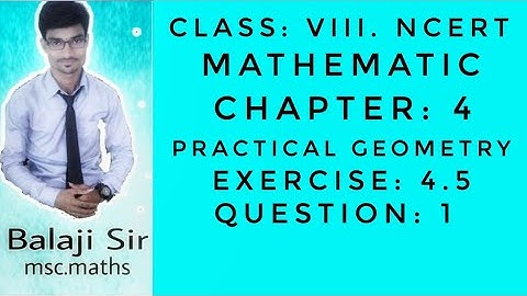Exercise: 4.5 Que: 1. Class: VIII. Chapter: 4: Practical Geometry. NCERT Mathematics.