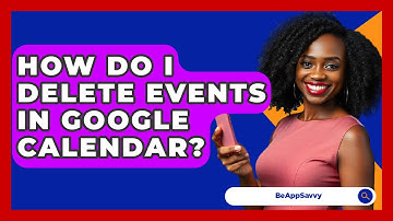 How Do I Delete Events In Google Calendar? - Be App Savvy