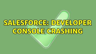 Salesforce: Developer Console Crashing (2 Solutions!!)
