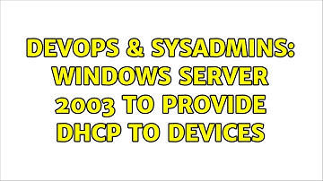 DevOps & SysAdmins: Windows Server 2003 to provide DHCP to devices