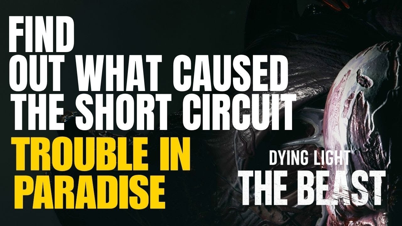 Find Out What Caused the Short Circuit - Trouble in Paradise Dying Light the Beast