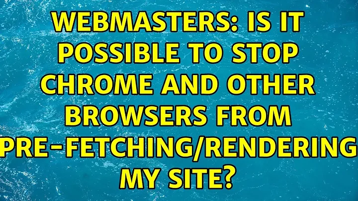 Webmasters: Is it possible to stop Chrome and other browsers from pre-fetching/rendering my site?