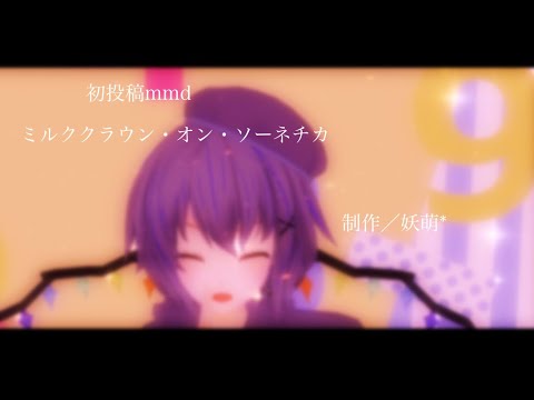 【初投稿mmd】ミルククラウン・オン・ソーネチカ