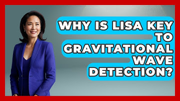 Why Is LISA Key To Gravitational Wave Detection? - Space Tech Insider