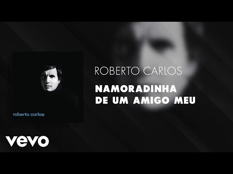 Namoradinha de Um Amigo Meu - Roberto Carlos (letra de la canción) - Cifra  Club