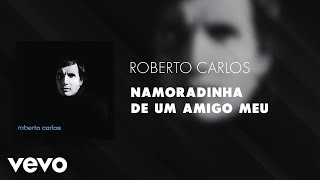 Video thumbnail of "Roberto Carlos - Namoradinha de um Amigo Meu (Áudio Oficial)"