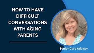 How to Have Important Conversations with Aging Parents