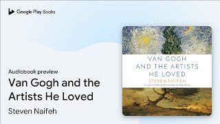 Van Gogh and the Artists He Loved by Steven Naifeh · Audiobook preview