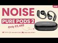 Noise Pure Pods 2 Full Review | Features & Verdict ⚡⚡