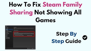 How to Fix Steam Family Sharing Not Showing All Games – Full Troubleshooting Guide & Settings Fix