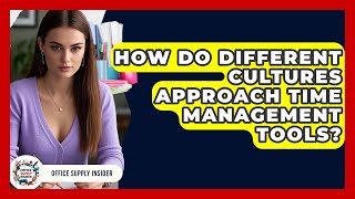 How Do Different Cultures Approach Time Management Tools? - Office Supply Insider