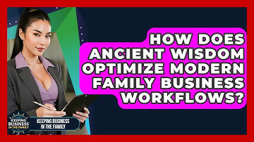 How Does Ancient Wisdom Optimize Modern Family Business Workflows? - Keeping Business In The Family
