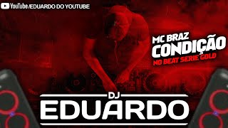 MC BRAZ - CONDIÇÃO NO BEAT SERIE GOLD Prod. DJ Eduardo [ EDUARDO DO YOUTUBE ]
