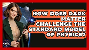 How Does Dark Matter Challenge The Standard Model Of Physics? - Astronomy Made Simple