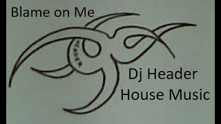 ◄Blame on Me► Dj Header ... House Music