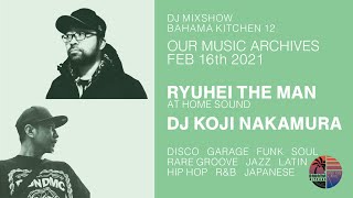 RYUHEI THE MAN / DJ KOJI NAKAMURA - Bahama Kitchen #12 - Our Music Archives FEB 16th 2021