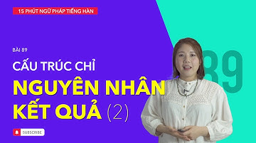 Học tiếng Hàn 2021 | NGỮ PHÁP TIẾNG HÀN GIAO TIẾP - BÀI #89 | Cấu trúc chỉ nguyên nhân & kết quả