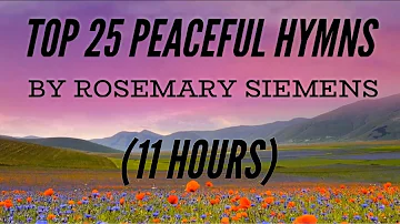 Top 25 Peaceful Hymns by Rosemary Siemens (11 Hours) (with Lyrics)