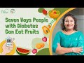 Seven ways why people with Diabetes can eat fruits