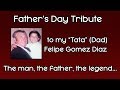 Father&#39;s Day Tribute - Felipe Gomez Diaz