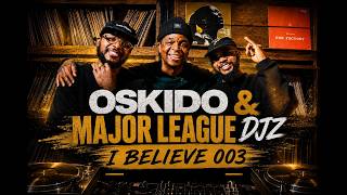 I Believe [EP #003] - B3B Oskido x Major League DJz (Afro House Mix)