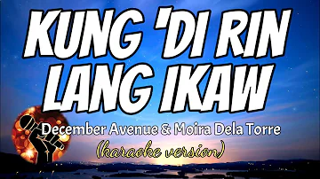 KUNG 'DI RIN LANG IKAW - DECEMBER AVENUE FT. MOIRA DELA TORRE (karaoke version)