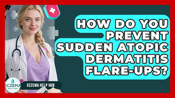 How Do You Prevent Sudden Atopic Dermatitis Flare-ups? - Eczema Help Hub