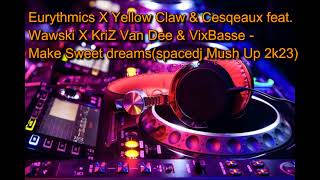 EurythmicsXYellowClaw&Cesqeauxfeat.WawskiXKriZVanDee&VixBasse- MakeSweetDreams(spacedj Mush Up 2k23)