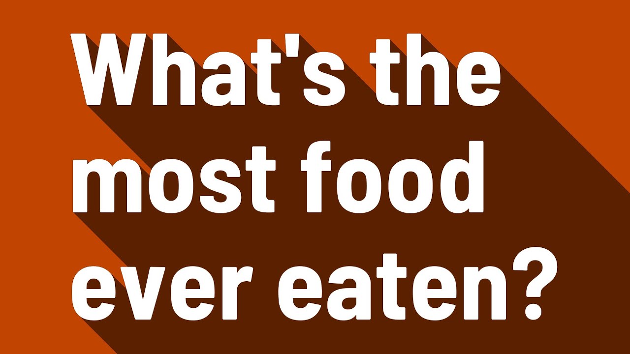 What s The Most Food Ever Eaten YouTube what-s-the-most-food-ever-eaten-youtube