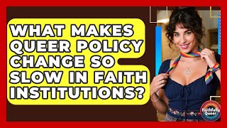 What Makes Queer Policy Change So Slow In Faith Institutions? - Faithfully Queer
