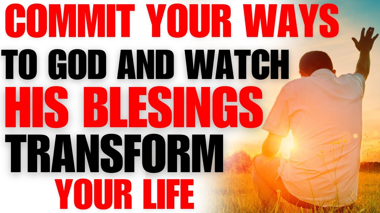 Commit Your Ways to God and Watch His Blessings Transform Your Life ...