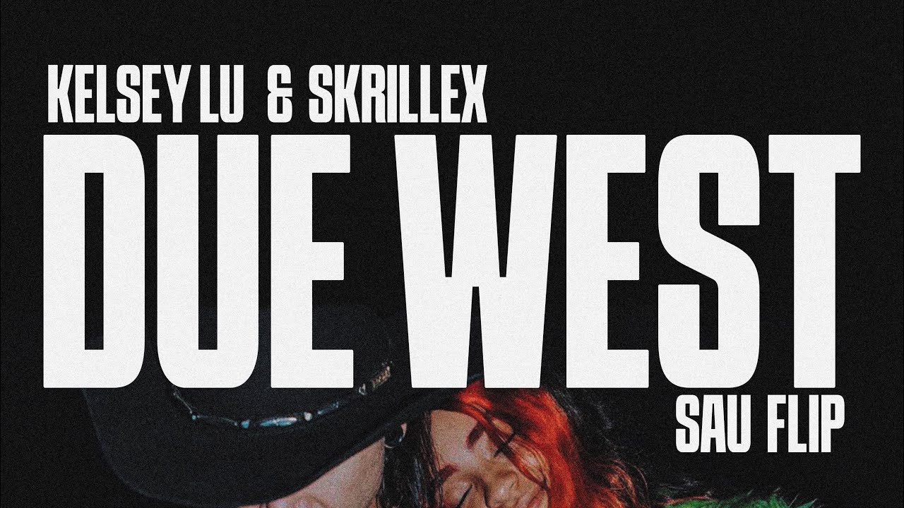 SKRILLEX, KELSEY LU DUE WEST (SAU FLIP) YouTube