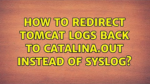How to redirect Tomcat logs back to catalina.out instead of syslog?