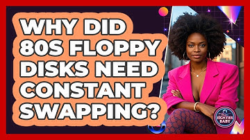 Why Did 80s Floppy Disks Need Constant Swapping? - I