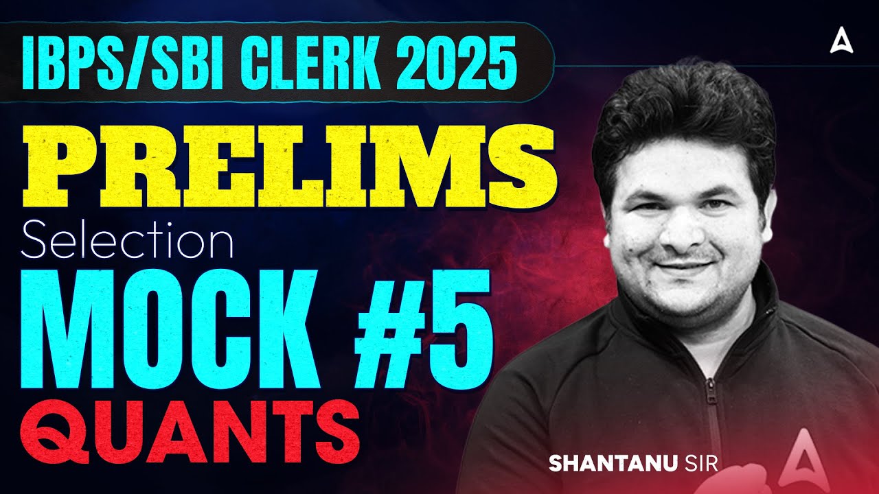 IBPS/SBI Clerk 2025 Prelims | Selection Mock #5 Quants | By Shantanu Sir