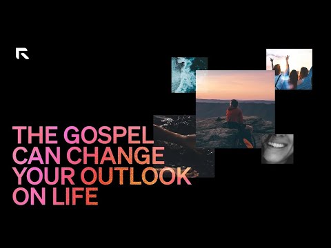 The Gospel Can Change Your Outlook on Life