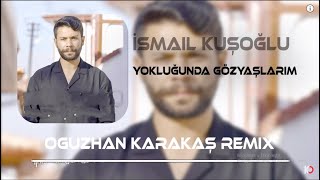 Video thumbnail of "İsmail Kuşoğlu - Yokluğunda Gözyaşlarım Yağmur Damlasına Karıştı ( Oğuzhan Karakaş Remix )"