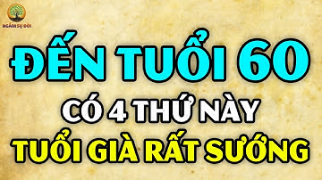 Người đến TUỔI 60 cứ chuẩn bị được 4 ĐIỀU này thì càng VỀ GIÀ càng sung sướng | Ngẫm Sự Đời
