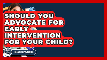 Should You Advocate For Early Intervention For Your Child? - Brain Development Hub