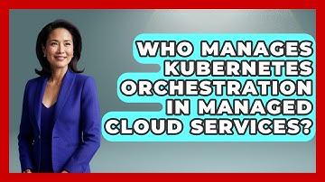 Who Manages Kubernetes Orchestration in Managed Cloud Services? | Cloud Stack Studio News