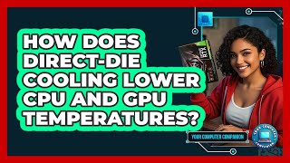 How Does Direct-die Cooling Lower CPU And GPU Temperatures? - Your Computer Companion